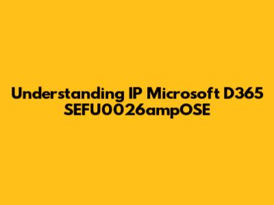 Understanding IP Microsoft D365 SEFU0026ampOSE