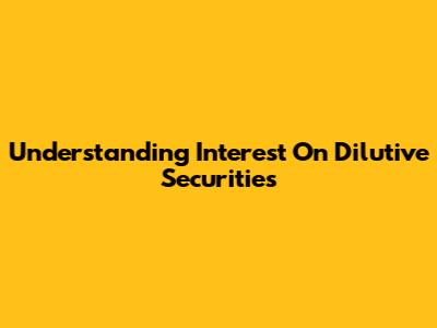 Understanding Interest On Dilutive Securities