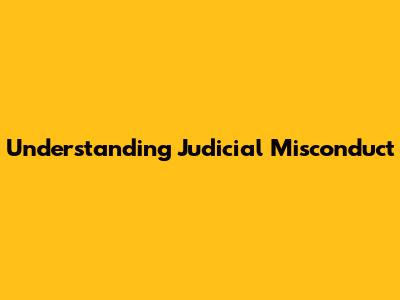 Understanding Judicial Misconduct