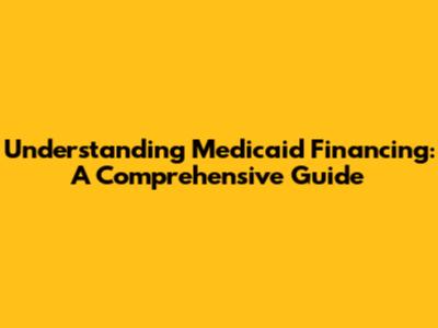 Understanding Medicaid Financing: A Comprehensive Guide