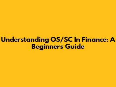 Understanding OS/SC In Finance: A Beginner's Guide