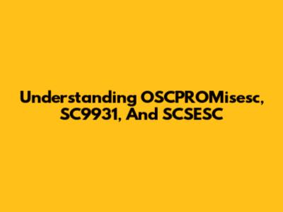 Understanding OSCPROMisesc, SC9931, And SCSESC