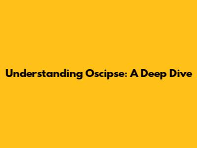 Understanding Oscipse: A Deep Dive