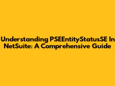 Understanding PSEEntityStatusSE In NetSuite: A Comprehensive Guide
