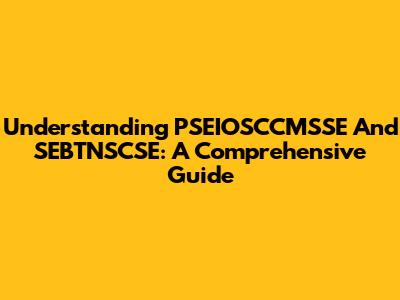 Understanding PSEIOSCCMSSE And SEBTNSCSE: A Comprehensive Guide