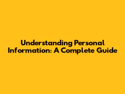 Understanding Personal Information: A Complete Guide