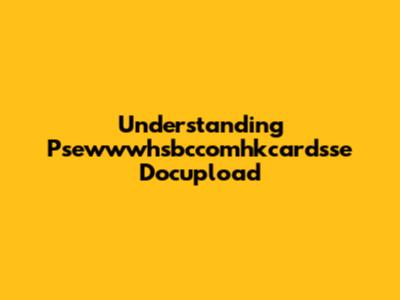 Understanding Psewwwhsbccomhkcardsse Docupload