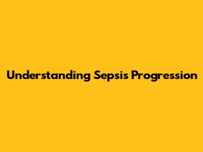 Understanding Sepsis Progression
