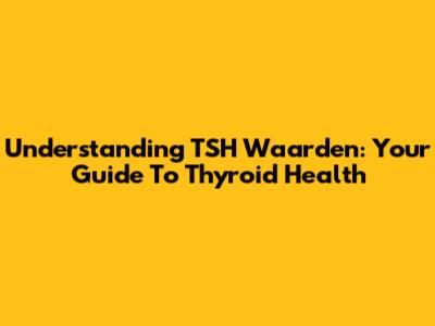 Understanding TSH Waarden: Your Guide To Thyroid Health