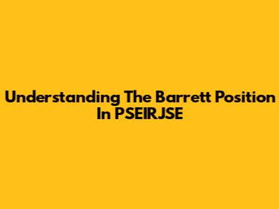 Understanding The Barrett Position In PSEIRJSE
