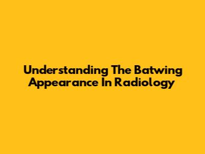 Understanding The Batwing Appearance In Radiology