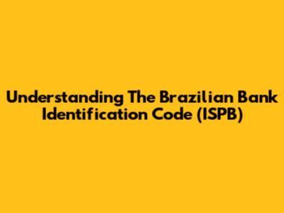 Understanding The Brazilian Bank Identification Code (ISPB)