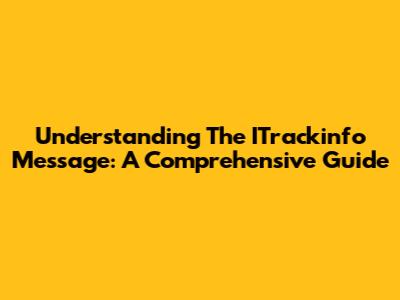 Understanding The ITrackinfo Message: A Comprehensive Guide