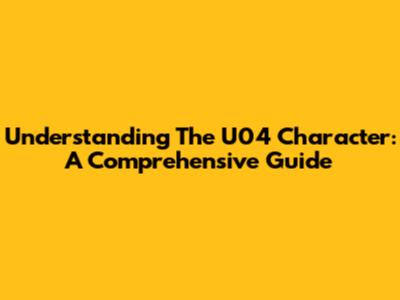 Understanding The U04 Character: A Comprehensive Guide