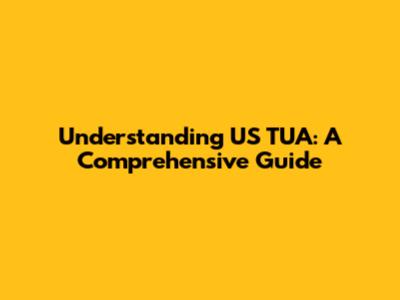 Understanding US TUA: A Comprehensive Guide