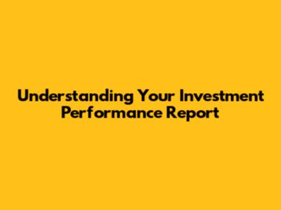 Understanding Your Investment Performance Report