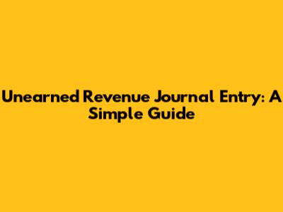 Unearned Revenue Journal Entry: A Simple Guide