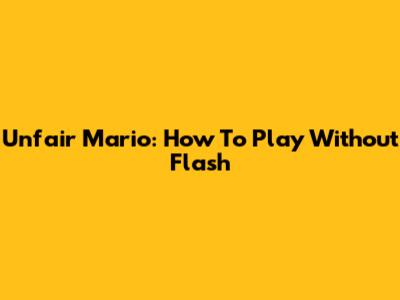 Unfair Mario: How To Play Without Flash