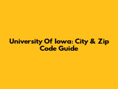 University Of Iowa: City & Zip Code Guide