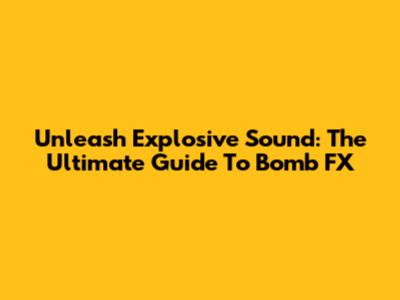 Unleash Explosive Sound: The Ultimate Guide To Bomb FX