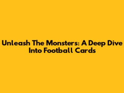 Unleash The Monsters: A Deep Dive Into Football Cards