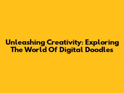 Unleashing Creativity: Exploring The World Of Digital Doodles