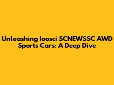 Unleashing Ioosci SCNEWSSC AWD Sports Cars: A Deep Dive
