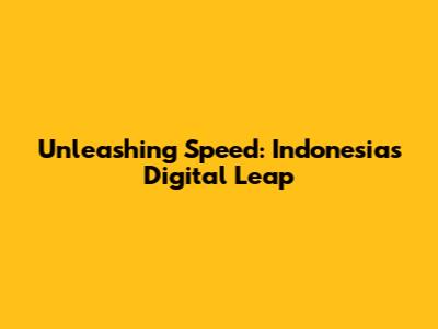 Unleashing Speed: Indonesia's Digital Leap