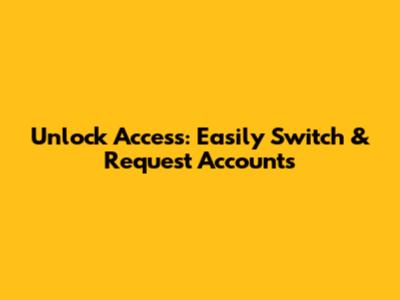 Unlock Access: Easily Switch & Request Accounts