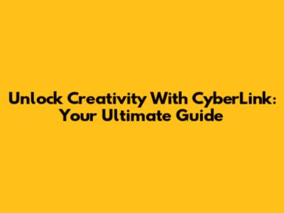 Unlock Creativity With CyberLink: Your Ultimate Guide