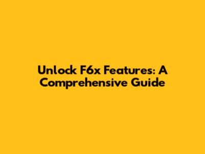 Unlock F6x Features: A Comprehensive Guide