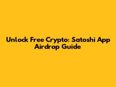Unlock Free Crypto: Satoshi App Airdrop Guide