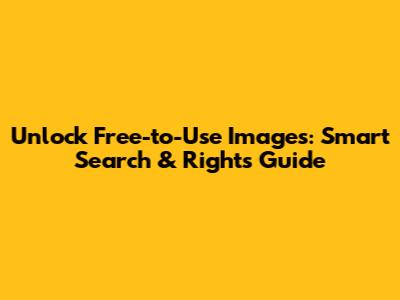 Unlock Free-to-Use Images: Smart Search & Rights Guide