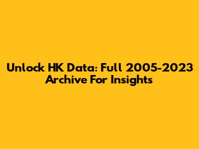 Unlock HK Data: Full 2005-2023 Archive For Insights