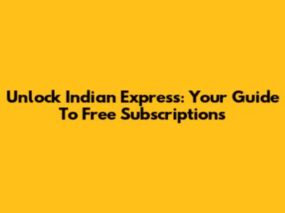 Unlock Indian Express: Your Guide To Free Subscriptions