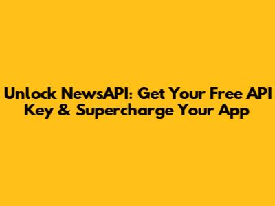 Unlock NewsAPI: Get Your Free API Key & Supercharge Your App