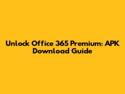 Unlock Office 365 Premium: APK Download Guide