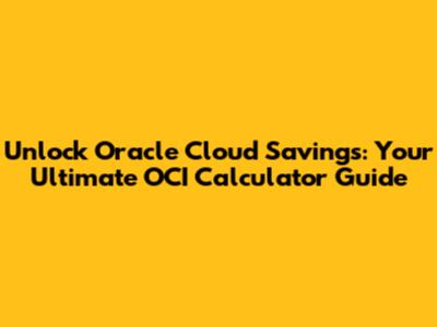 Unlock Oracle Cloud Savings: Your Ultimate OCI Calculator Guide
