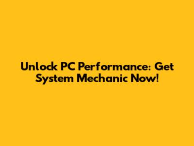 Unlock PC Performance: Get System Mechanic Now!