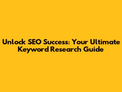 Unlock SEO Success: Your Ultimate Keyword Research Guide
