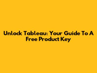 Unlock Tableau: Your Guide To A Free Product Key