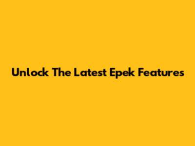 Unlock The Latest Epek Features