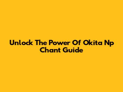 Unlock The Power Of Okita Np Chant Guide