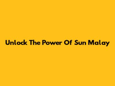 Unlock The Power Of Sun Malay