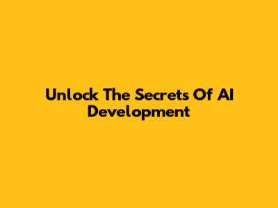 Unlock The Secrets Of AI Development