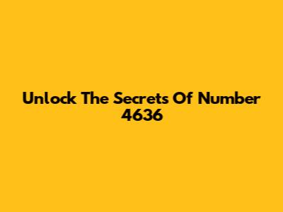 Unlock The Secrets Of Number 4636