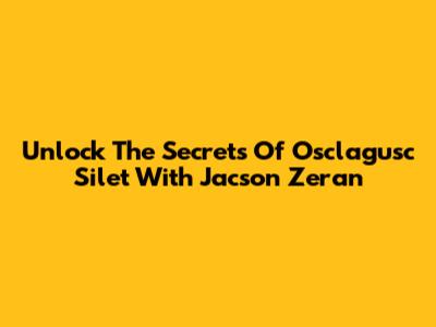 Unlock The Secrets Of Osclagusc Silet With Jacson Zeran