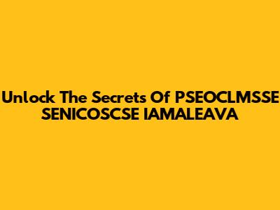 Unlock The Secrets Of PSEOCLMSSE SENICOSCSE IAMALEAVA