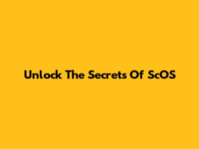 Unlock The Secrets Of ScOS