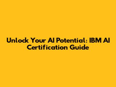 Unlock Your AI Potential: IBM AI Certification Guide